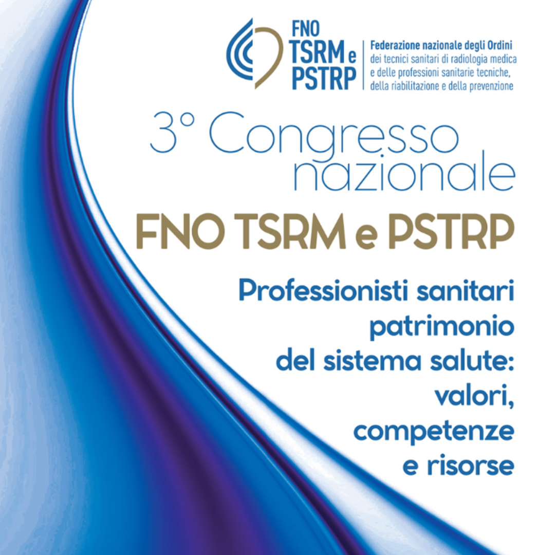 3° Congresso nazionale FNO TSRM e PSTRP. Professionisti sanitari patrimonio del sistema salute