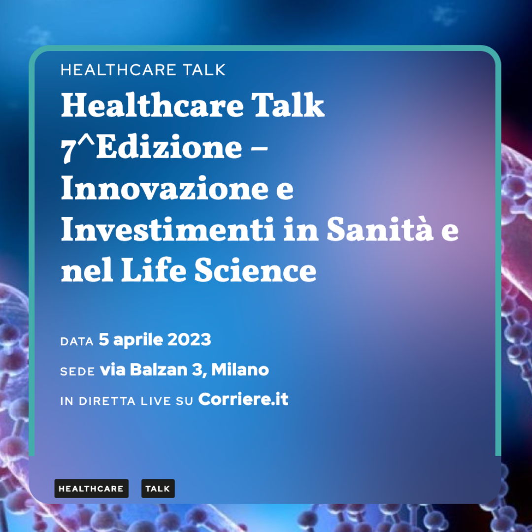 Healthcare Talk 7a edizione - Innovazione e Investimenti in Sanità e nel Life Science Healthcare Talk 7a edizione - Innovazione e Investimenti in Sanità e nel Life Science